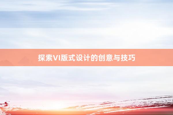 探索VI版式设计的创意与技巧