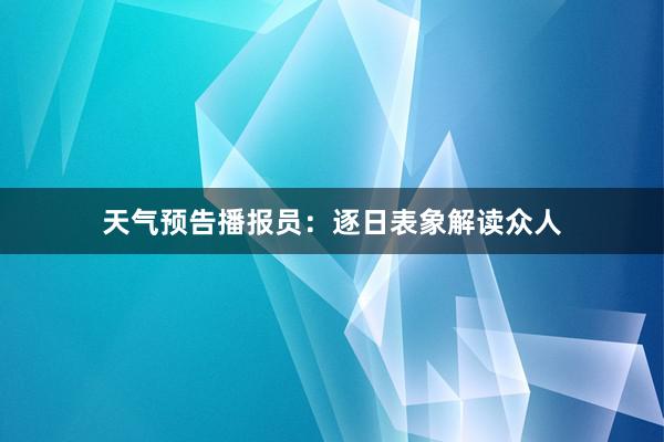 天气预告播报员：逐日表象解读众人